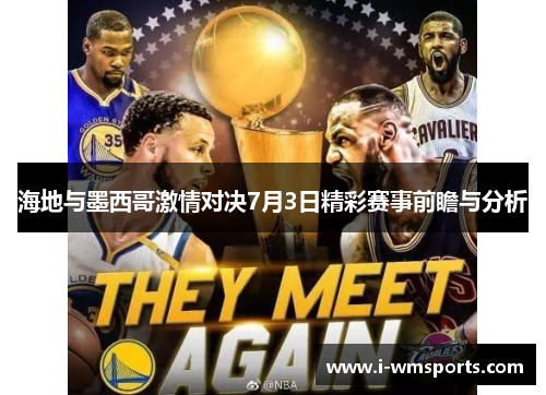 海地与墨西哥激情对决7月3日精彩赛事前瞻与分析